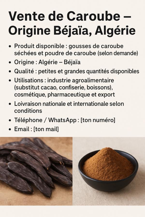  Caroube - autres  annonce - vente de caroube – origine béjaïa,  algérie----nous proposons à la vente du caroube naturel de haute qualité,  récolté dans la région de béjaïa (algérie).---- produit disponible - gousses de caroube séchées et poud